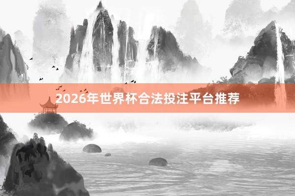 2026年世界杯合法投注平台推荐