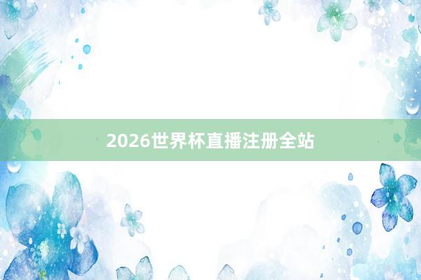 2026世界杯直播注册全站