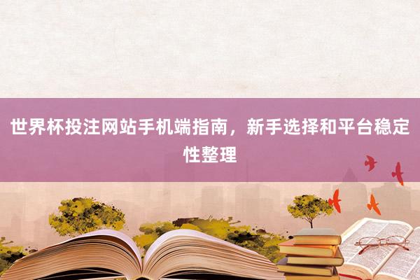 世界杯投注网站手机端指南，新手选择和平台稳定性整理