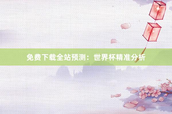 免费下载全站预测:世界杯精准分析
