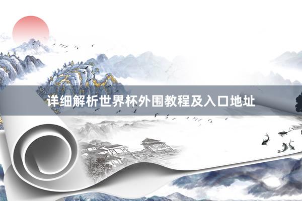 详细解析世界杯外围教程及入口地址